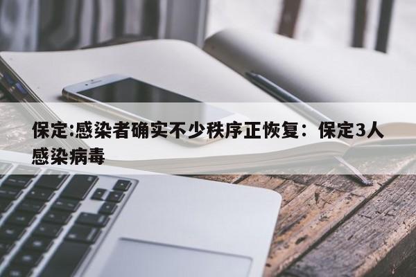 保定:感染者确实不少秩序正恢复:保定3人感染病毒